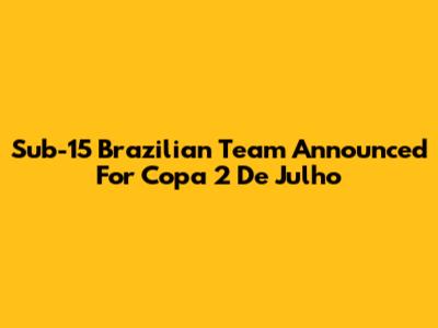 Sub-15 Brazilian Team Announced For Copa 2 De Julho