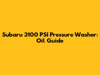 Subaru 3100 PSI Pressure Washer: Oil Guide