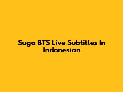 Suga BTS Live Subtitles In Indonesian