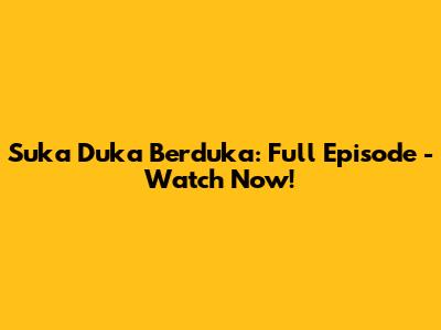 Suka Duka Berduka: Full Episode - Watch Now!