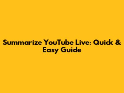 Summarize YouTube Live: Quick & Easy Guide