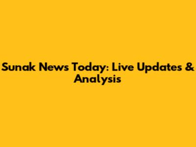 Sunak News Today: Live Updates & Analysis