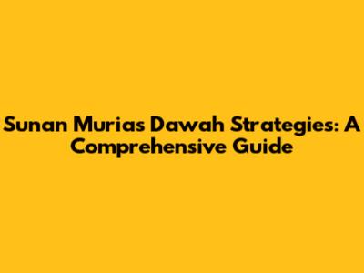 Sunan Muria's Da'wah Strategies: A Comprehensive Guide