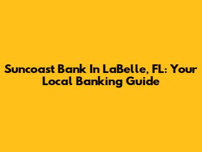 Suncoast Bank In LaBelle, FL: Your Local Banking Guide