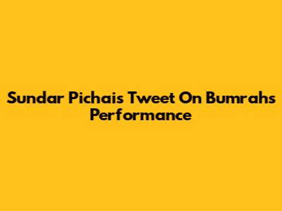 Sundar Pichai's Tweet On Bumrah's Performance