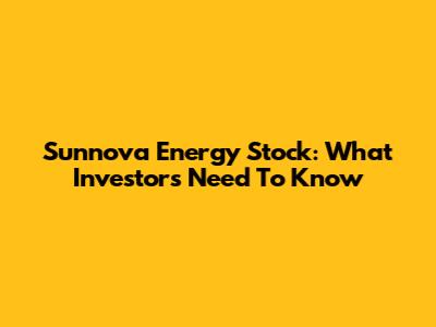 Sunnova Energy Stock: What Investors Need To Know