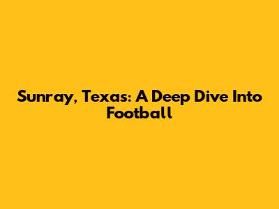 Sunray, Texas: A Deep Dive Into Football