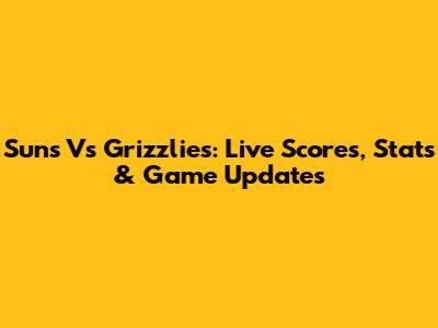 Suns Vs Grizzlies: Live Scores, Stats & Game Updates