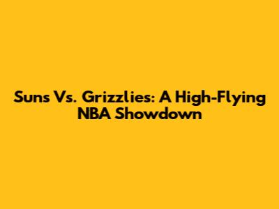 Suns Vs. Grizzlies: A High-Flying NBA Showdown