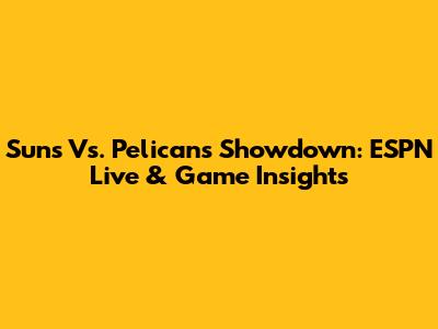 Suns Vs. Pelicans Showdown: ESPN Live & Game Insights