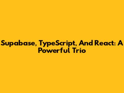 Supabase, TypeScript, And React: A Powerful Trio