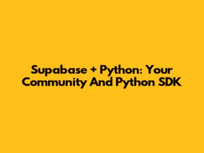 Supabase + Python: Your Community And Python SDK
