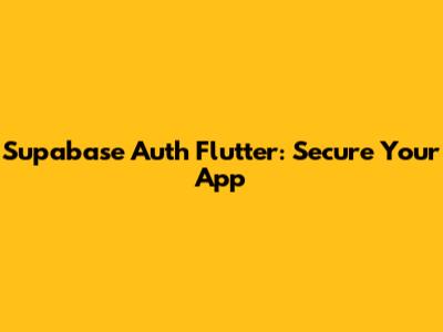 Supabase Auth Flutter: Secure Your App