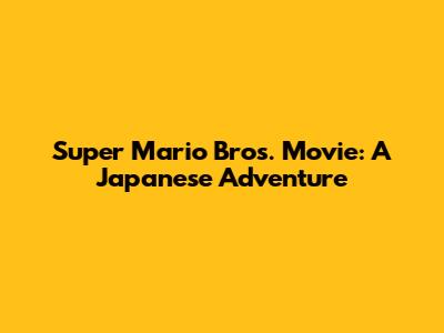 Super Mario Bros. Movie: A Japanese Adventure