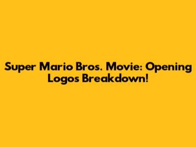 Super Mario Bros. Movie: Opening Logos Breakdown!