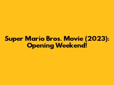 Super Mario Bros. Movie (2023): Opening Weekend!