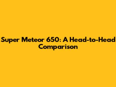 Super Meteor 650: A Head-to-Head Comparison