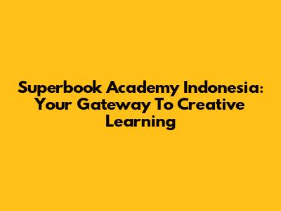 Superbook Academy Indonesia: Your Gateway To Creative Learning