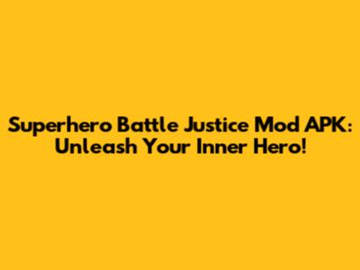 Superhero Battle Justice Mod APK: Unleash Your Inner Hero!