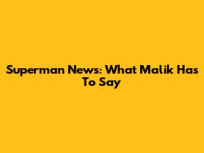 Superman News: What Malik Has To Say
