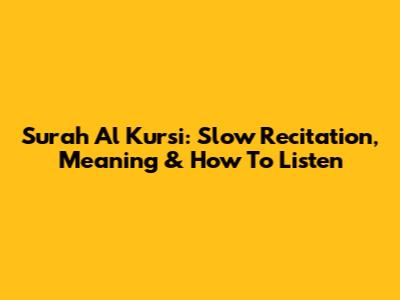 Surah Al Kursi: Slow Recitation, Meaning & How To Listen