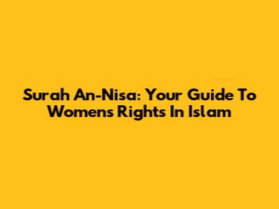 Surah An-Nisa: Your Guide To Women's Rights In Islam