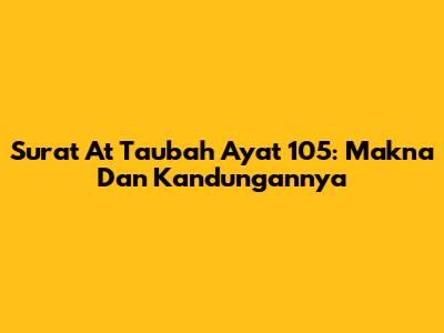 Surat At Taubah Ayat 105: Makna Dan Kandungannya