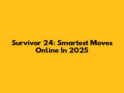 Survivor 24: Smartest Moves Online In 2025