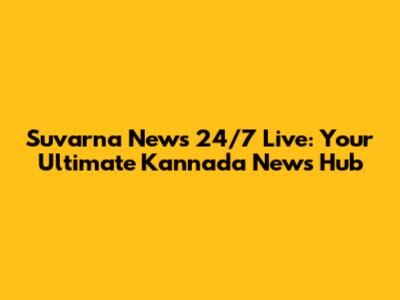 Suvarna News 24/7 Live: Your Ultimate Kannada News Hub