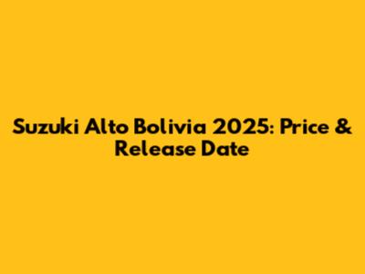 Suzuki Alto Bolivia 2025: Price & Release Date