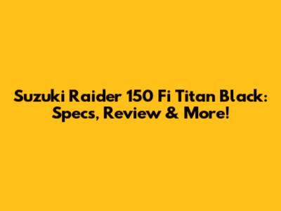 Suzuki Raider 150 Fi Titan Black: Specs, Review & More!
