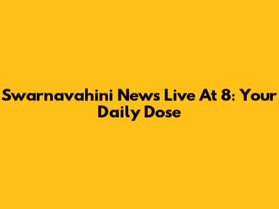 Swarnavahini News Live At 8: Your Daily Dose