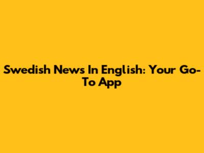 Swedish News In English: Your Go-To App