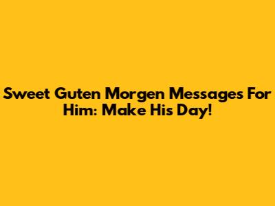 Sweet Guten Morgen Messages For Him: Make His Day!