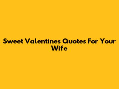 Sweet Valentine's Quotes For Your Wife