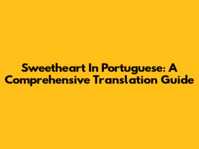 Sweetheart In Portuguese: A Comprehensive Translation Guide