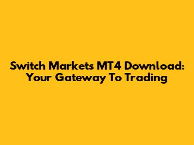 Switch Markets MT4 Download: Your Gateway To Trading