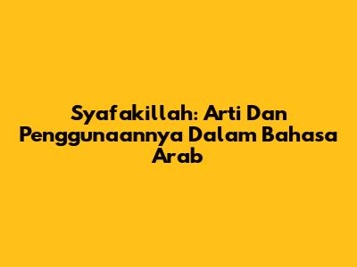 Syafakillah: Arti Dan Penggunaannya Dalam Bahasa Arab
