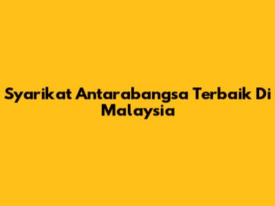 Syarikat Antarabangsa Terbaik Di Malaysia