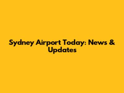 Sydney Airport Today: News & Updates