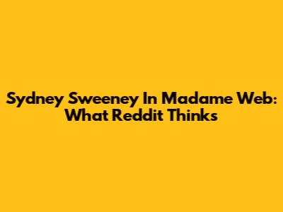 Sydney Sweeney In Madame Web: What Reddit Thinks