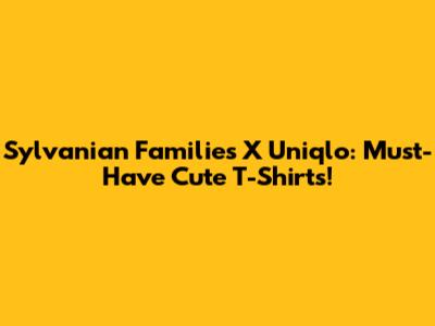 Sylvanian Families X Uniqlo: Must-Have Cute T-Shirts!