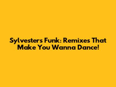 Sylvester's Funk: Remixes That Make You Wanna Dance!
