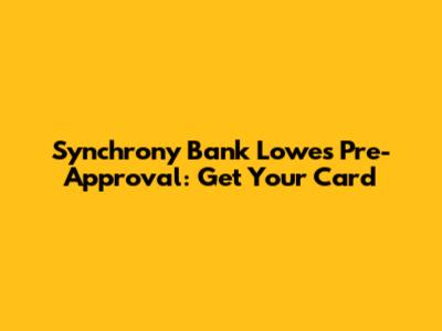 Synchrony Bank Lowe's Pre-Approval: Get Your Card