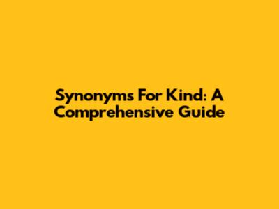 Synonyms For 'Kind': A Comprehensive Guide
