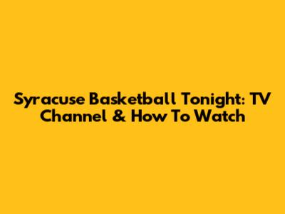 Syracuse Basketball Tonight: TV Channel & How To Watch