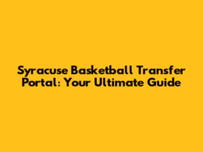 Syracuse Basketball Transfer Portal: Your Ultimate Guide