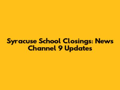 Syracuse School Closings: News Channel 9 Updates