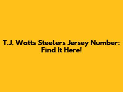 T.J. Watt's Steelers Jersey Number: Find It Here!