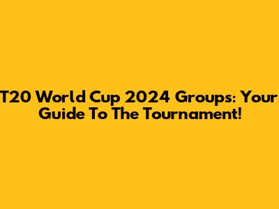T20 World Cup 2024 Groups: Your Guide To The Tournament!